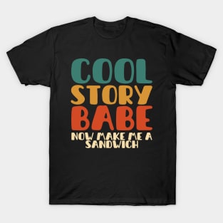 COOL STORY BABE NOW MAKE ME A SANDWICH T-Shirt